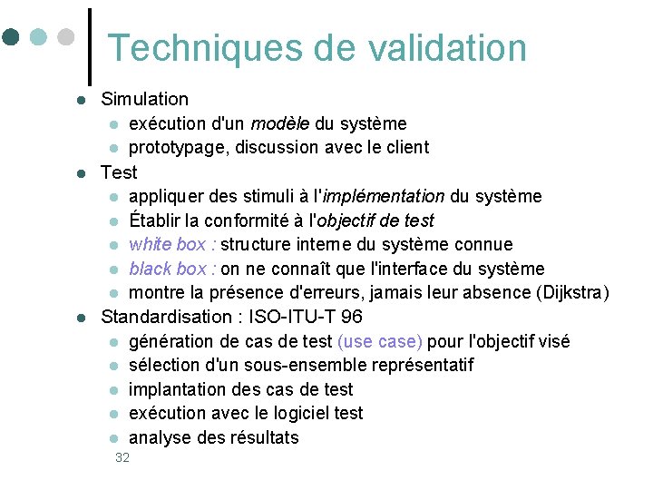 Techniques de validation l l l Simulation l exécution d'un modèle du système l