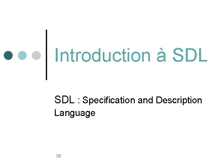 Introduction à SDL : Specification and Description Language 38 