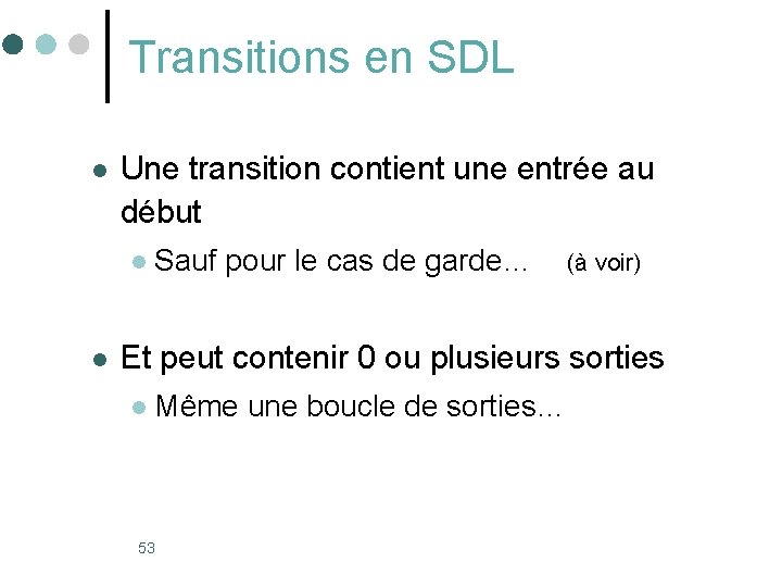 Transitions en SDL l Une transition contient une entrée au début l l Sauf