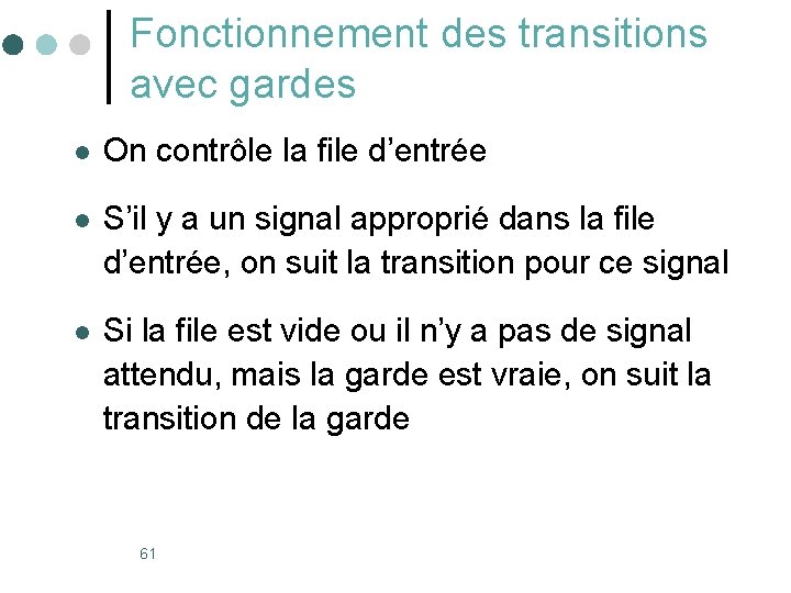Fonctionnement des transitions avec gardes l On contrôle la file d’entrée l S’il y