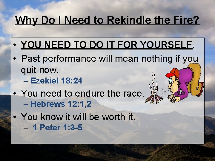 Why Do I Need to Rekindle the Fire? • YOU NEED TO DO IT