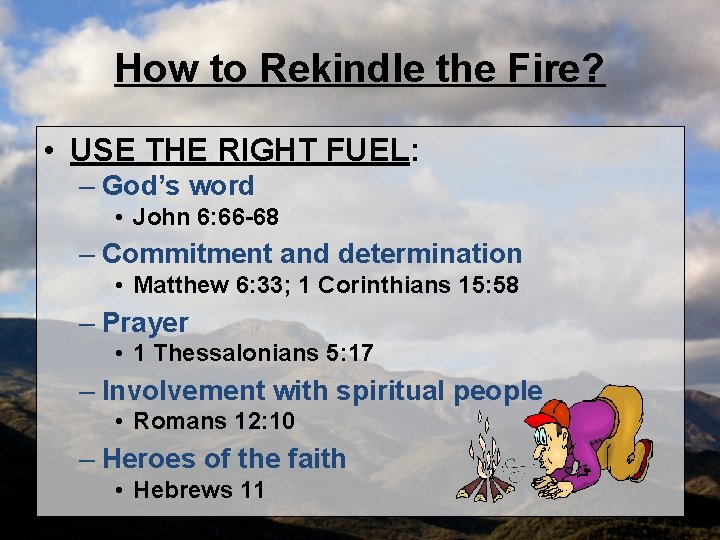 How to Rekindle the Fire? • USE THE RIGHT FUEL: – God’s word •