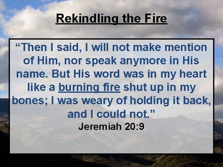 Rekindling the Fire “Then I said, I will not make mention of Him, nor