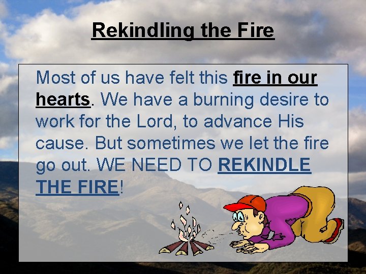 Rekindling the Fire Most of us have felt this fire in our hearts. We