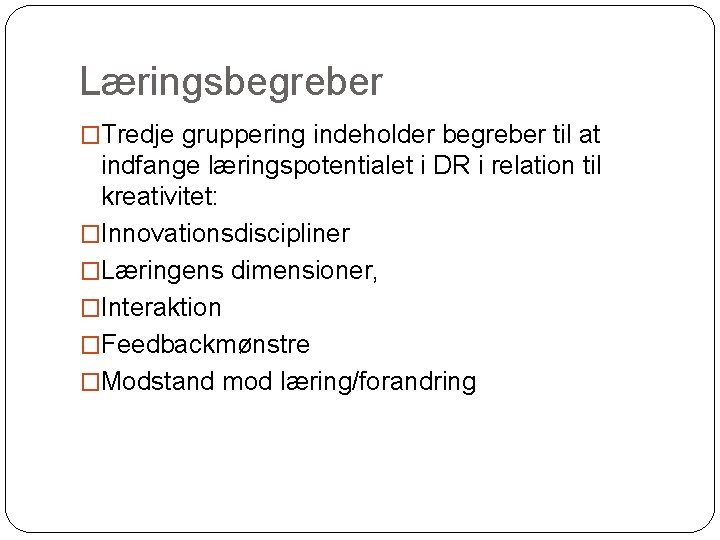 Læringsbegreber �Tredje gruppering indeholder begreber til at indfange læringspotentialet i DR i relation til