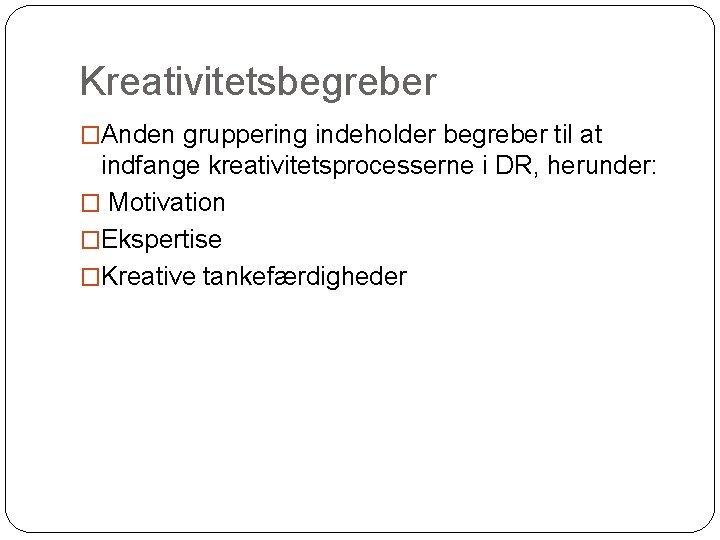 Kreativitetsbegreber �Anden gruppering indeholder begreber til at indfange kreativitetsprocesserne i DR, herunder: � Motivation