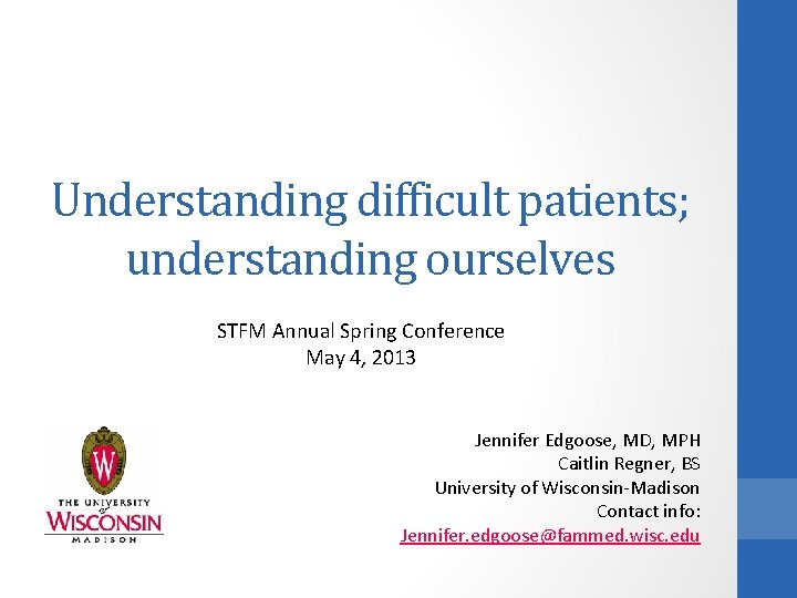 Understanding difficult patients; understanding ourselves STFM Annual Spring Conference May 4, 2013 Jennifer Edgoose,