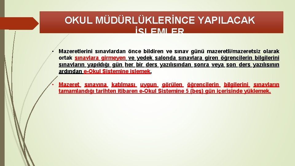 OKUL MÜDÜRLÜKLERİNCE YAPILACAK İŞLEMLER • Mazeretlerini sınavlardan önce bildiren ve sınav günü mazeretli/mazeretsiz olarak