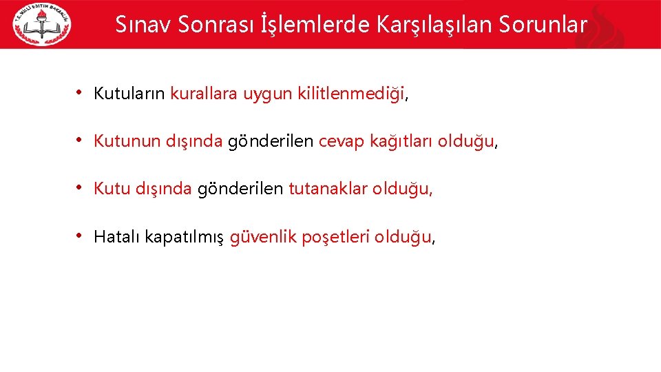 Sınav Sonrası İşlemlerde Karşılan Sorunlar • Kutuların kurallara uygun kilitlenmediği, • Kutunun dışında gönderilen