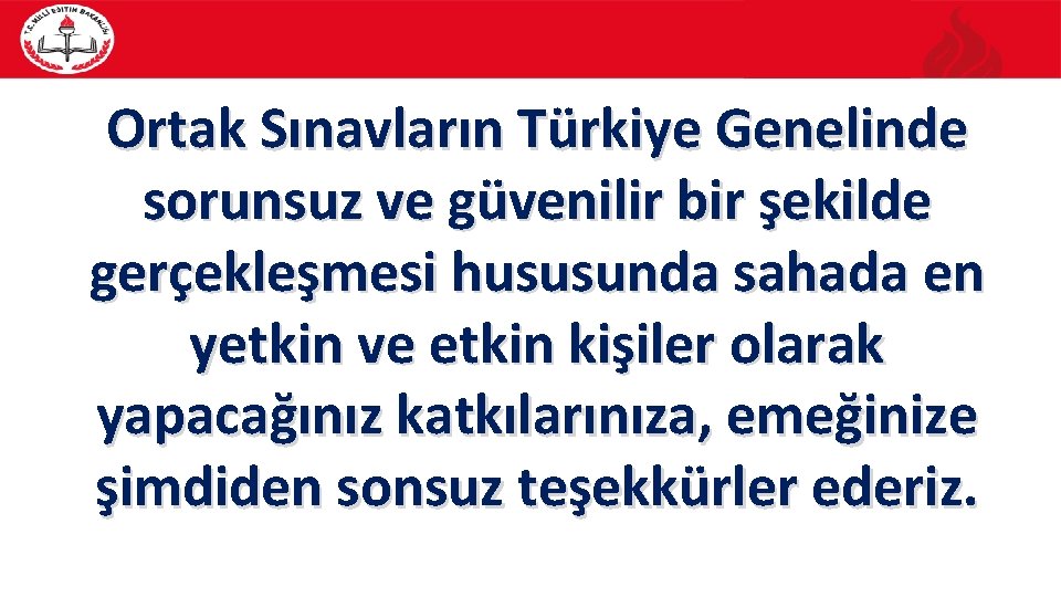 Ortak Sınavların Türkiye Genelinde sorunsuz ve güvenilir bir şekilde gerçekleşmesi hususunda sahada en yetkin