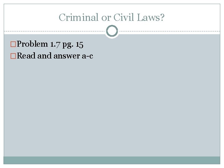 Criminal or Civil Laws? �Problem 1. 7 pg. 15 �Read answer a-c 