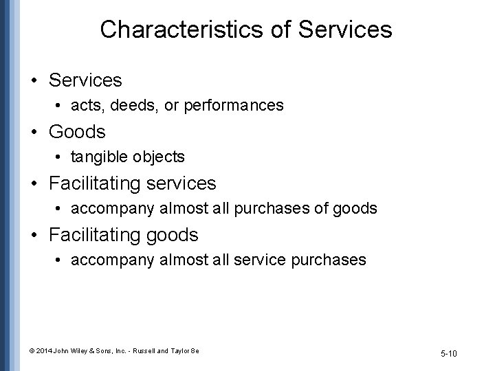 Characteristics of Services • acts, deeds, or performances • Goods • tangible objects • Characteristics of Services • acts, deeds, or performances • Goods • tangible objects •