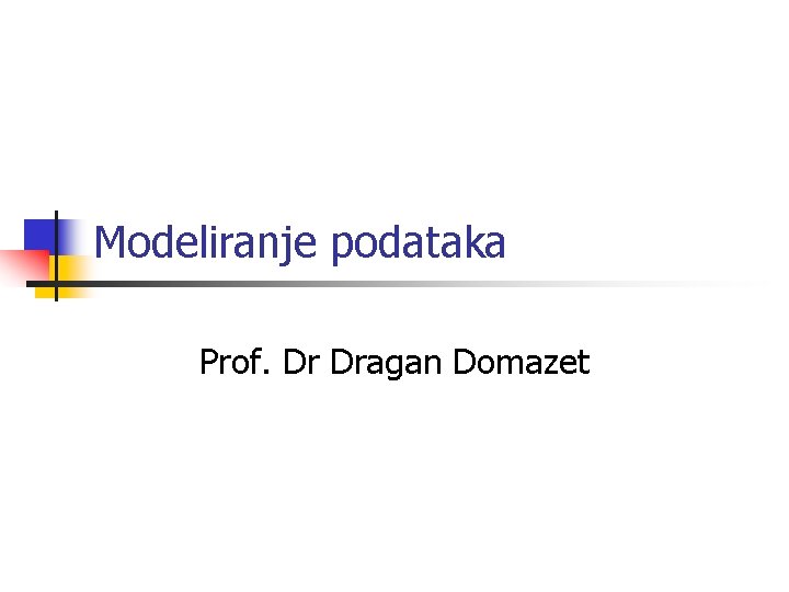 Modeliranje podataka Prof. Dr Dragan Domazet 