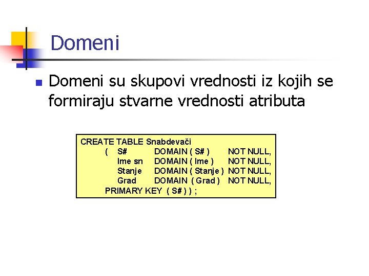 Domeni n Domeni su skupovi vrednosti iz kojih se formiraju stvarne vrednosti atributa CREATE