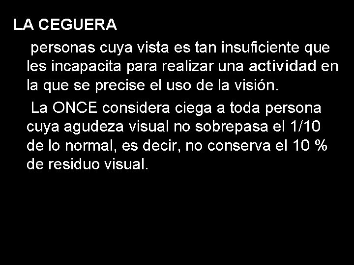 LA CEGUERA personas cuya vista es tan insuficiente que les incapacita para realizar una