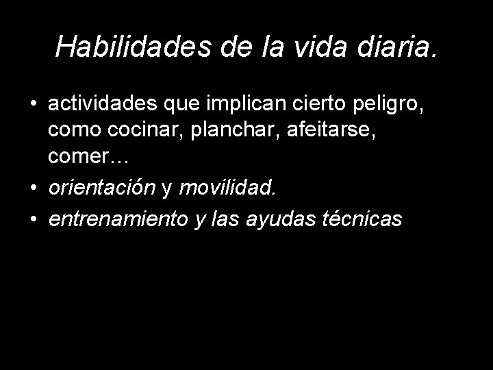 Habilidades de la vida diaria. • actividades que implican cierto peligro, como cocinar, planchar,