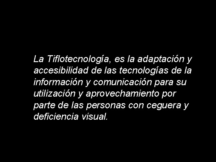 La Tiflotecnología, es la adaptación y accesibilidad de las tecnologías de la información y