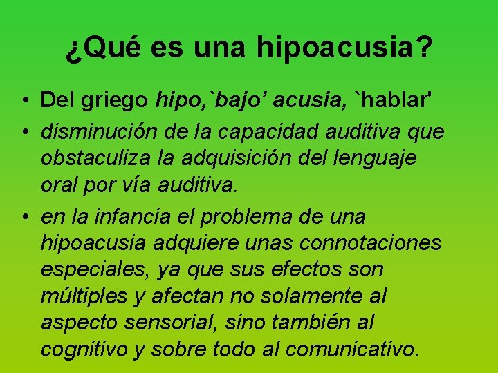 ¿Qué es una hipoacusia? • Del griego hipo, `bajo’ acusia, `hablar' • disminución de