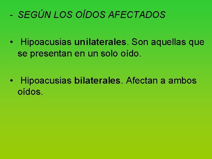  SEGÚN LOS OÍDOS AFECTADOS • Hipoacusias unilaterales. Son aquellas que se presentan en