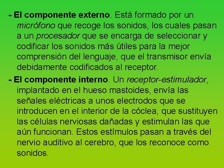 - El componente externo. Está formado por un micrófono que recoge los sonidos, los