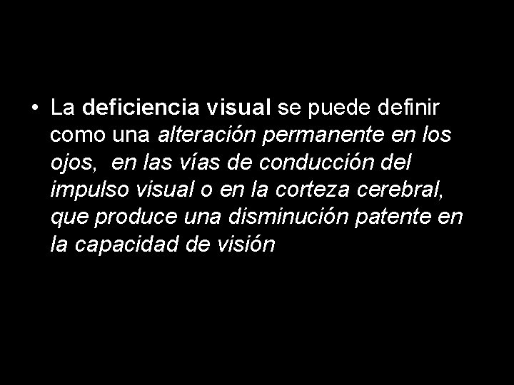 DEFINICIÓN • La deficiencia visual se puede definir como una alteración permanente en los