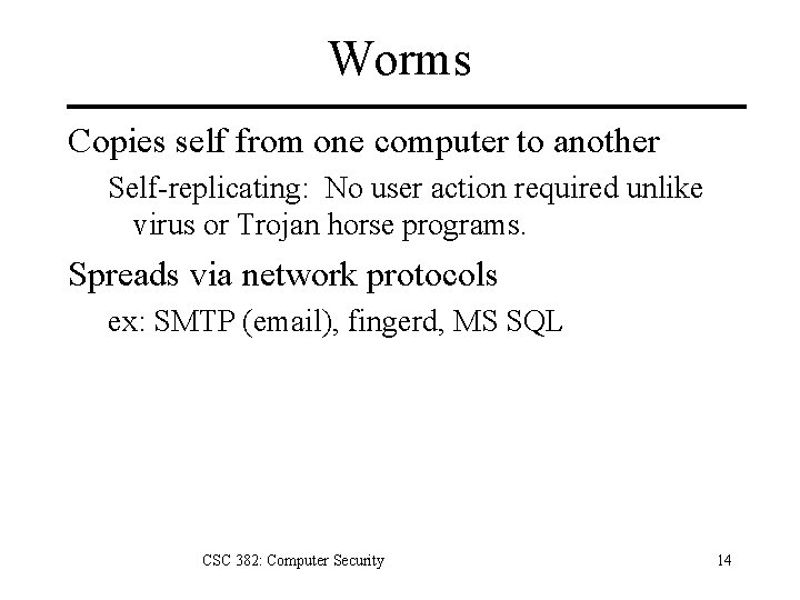 Worms Copies self from one computer to another Self-replicating: No user action required unlike