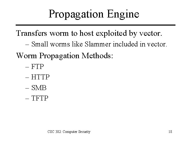 Propagation Engine Transfers worm to host exploited by vector. – Small worms like Slammer