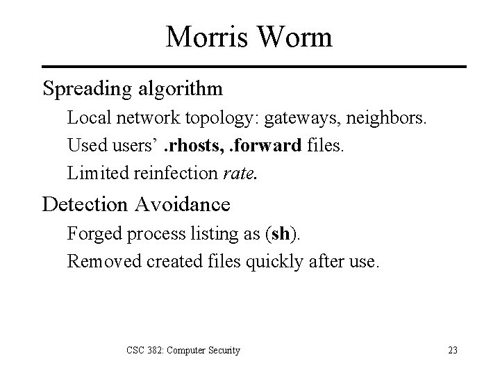 Morris Worm Spreading algorithm Local network topology: gateways, neighbors. Used users’. rhosts, . forward