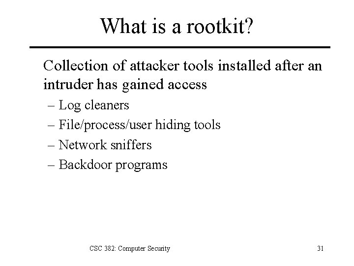 What is a rootkit? Collection of attacker tools installed after an intruder has gained