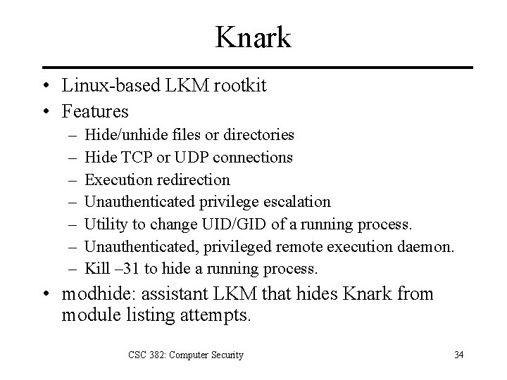 Knark • Linux-based LKM rootkit • Features – – – – Hide/unhide files or