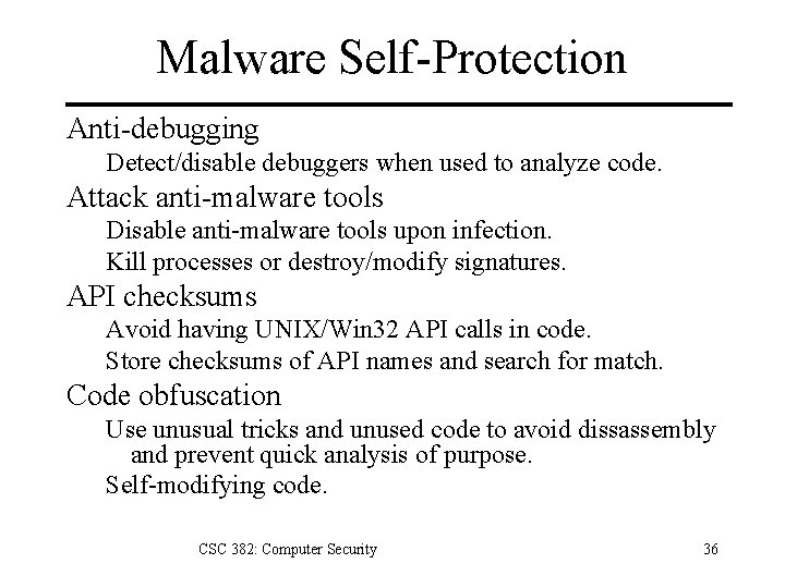 Malware Self-Protection Anti-debugging Detect/disable debuggers when used to analyze code. Attack anti-malware tools Disable