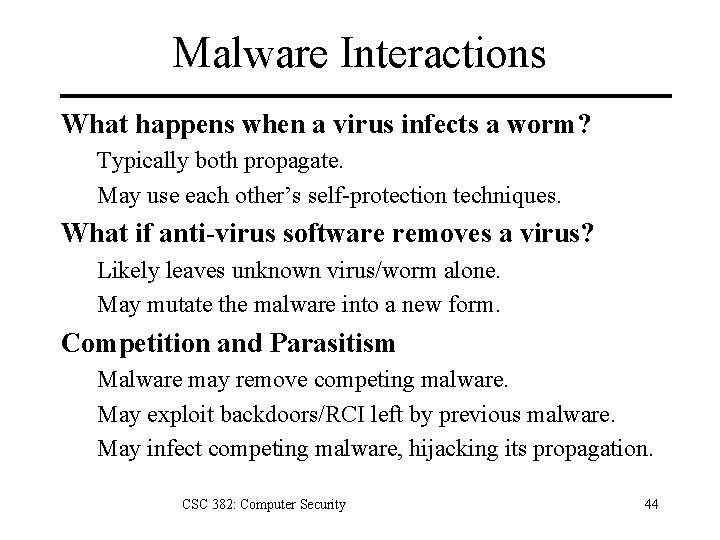 Malware Interactions What happens when a virus infects a worm? Typically both propagate. May
