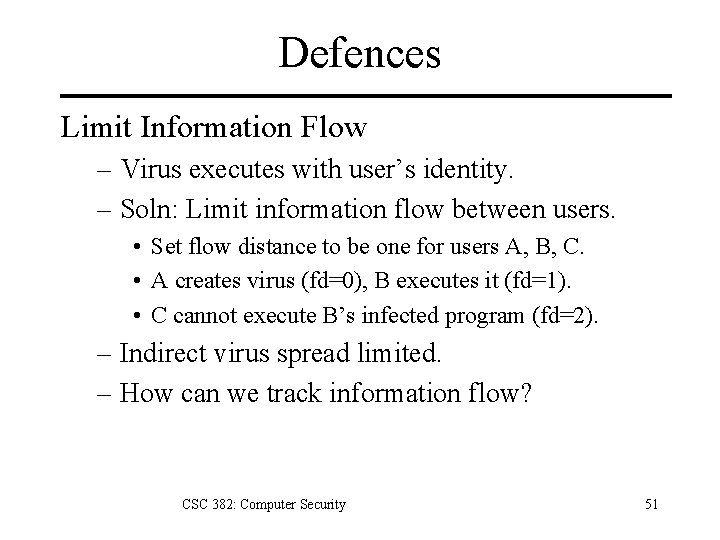 Defences Limit Information Flow – Virus executes with user’s identity. – Soln: Limit information