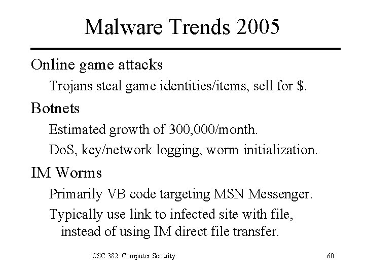 Malware Trends 2005 Online game attacks Trojans steal game identities/items, sell for $. Botnets