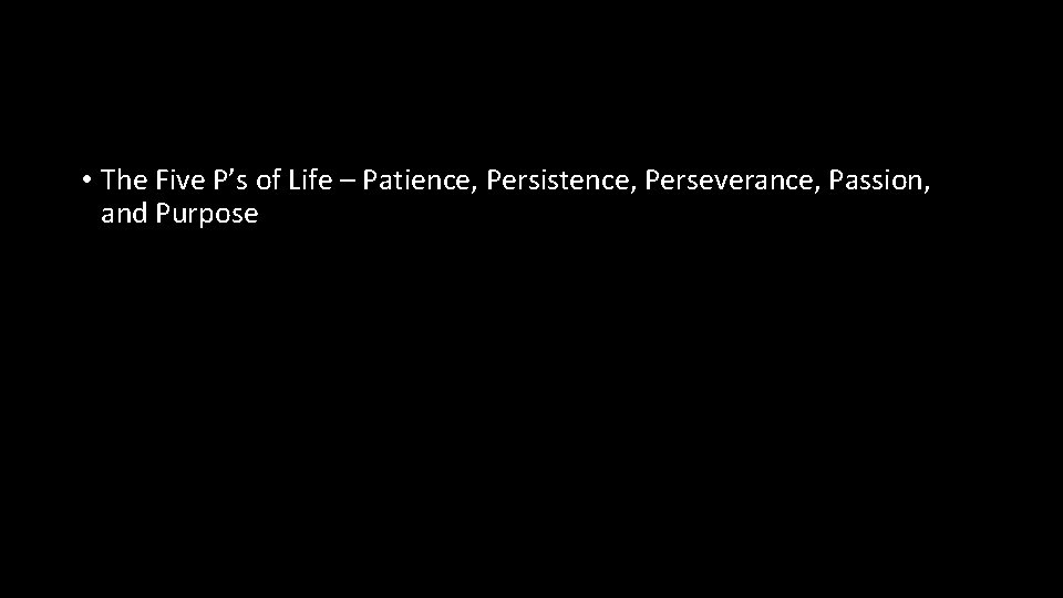 • The Five P’s of Life – Patience, Persistence, Perseverance, Passion, and Purpose