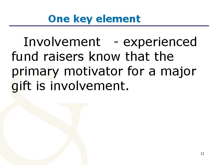 One key element Involvement - experienced fund raisers know that the primary motivator for