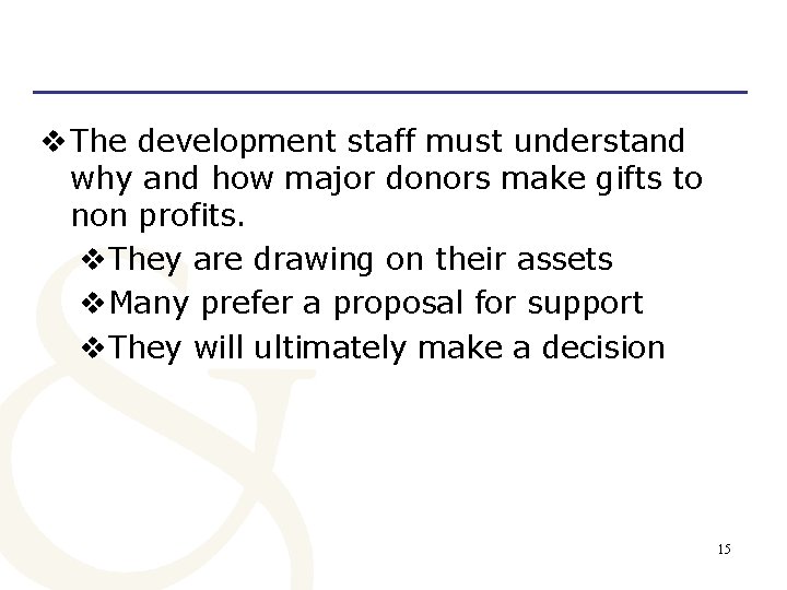 v The development staff must understand why and how major donors make gifts to