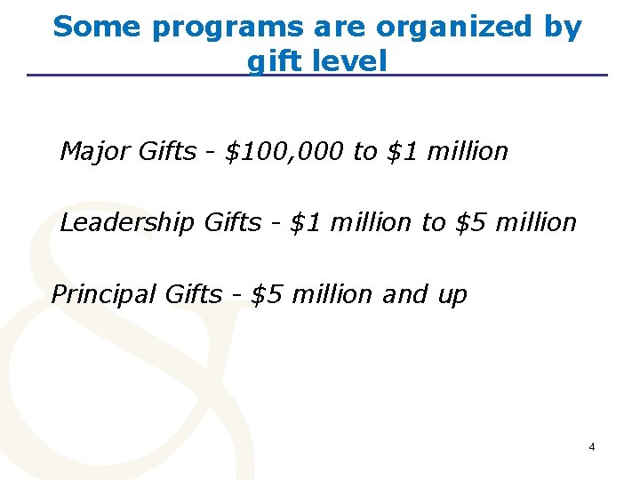 Some programs are organized by gift level Major Gifts - $100, 000 to $1