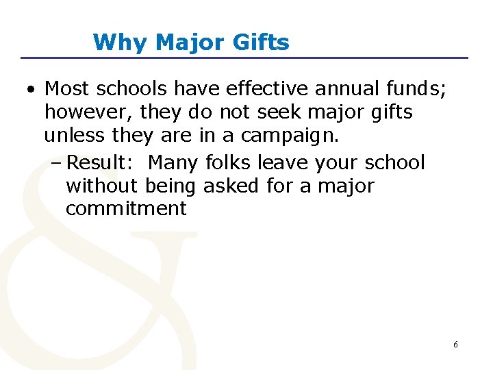 Why Major Gifts • Most schools have effective annual funds; however, they do not