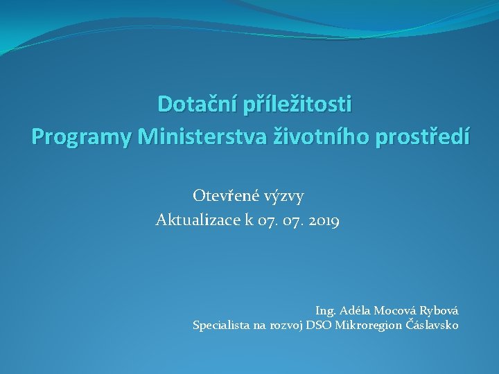 Dotační příležitosti Programy Ministerstva životního prostředí Otevřené výzvy Aktualizace k 07. 2019 Ing. Adéla