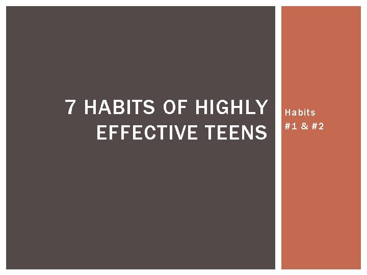 7 HABITS OF HIGHLY EFFECTIVE TEENS Habits #1 & #2 