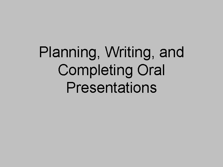 Planning, Writing, and Completing Oral Presentations 
