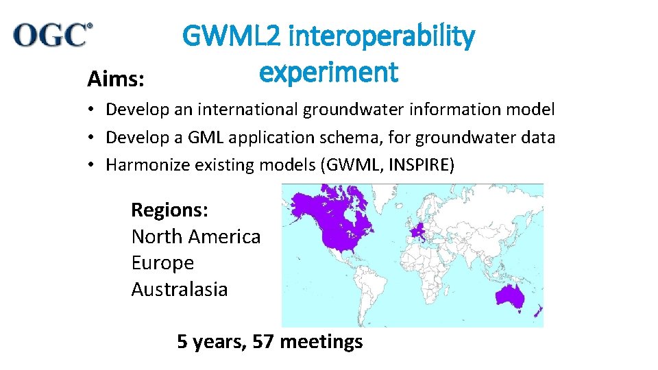 Aims: GWML 2 interoperability experiment • Develop an international groundwater information model • Develop