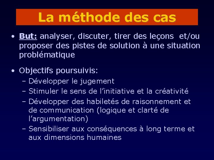 La méthode des cas • But: analyser, discuter, tirer des leçons et/ou proposer des