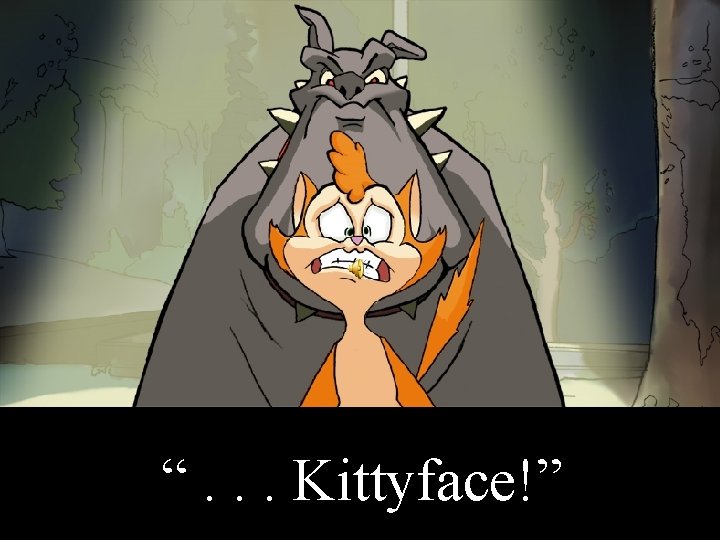 “. . . Kittyface!” 