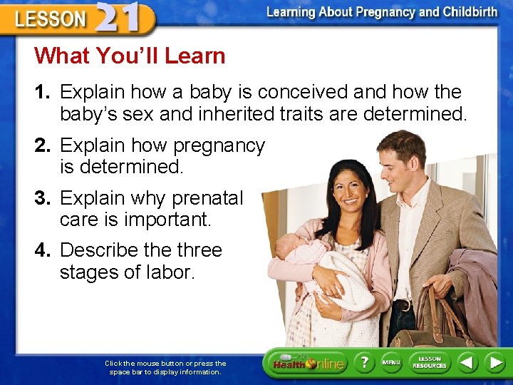 What You’ll Learn 1. Explain how a baby is conceived and how the baby’s