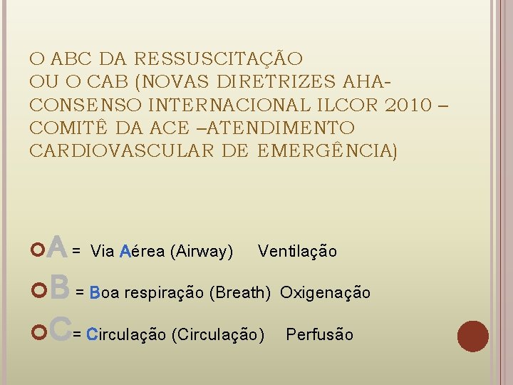 O ABC DA RESSUSCITAÇÃO OU O CAB (NOVAS DIRETRIZES AHACONSENSO INTERNACIONAL ILCOR 2010 –