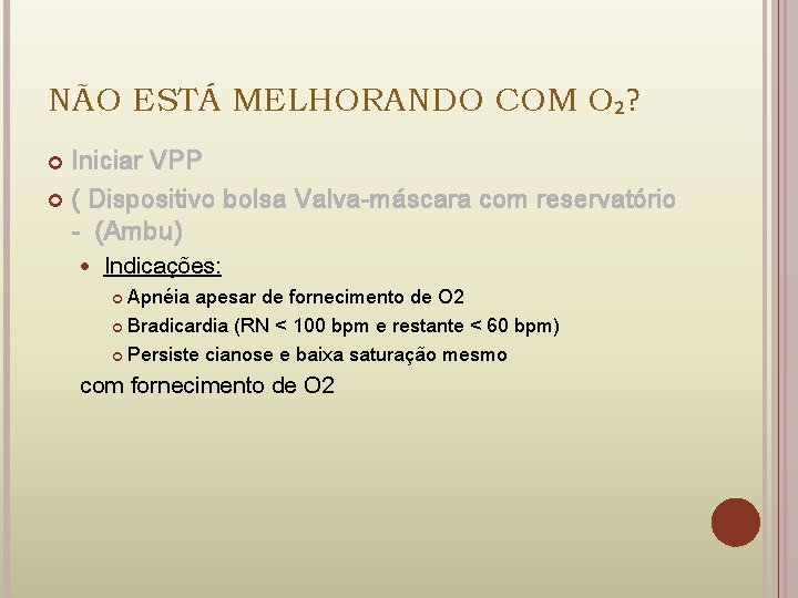 NÃO ESTÁ MELHORANDO COM O₂? Iniciar VPP ( Dispositivo bolsa Valva-máscara com reservatório -