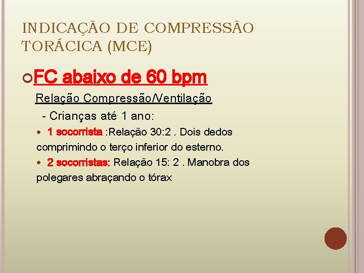 INDICAÇÃO DE COMPRESSÃO TORÁCICA (MCE) FC abaixo de 60 bpm Relação Compressão/Ventilação - Crianças