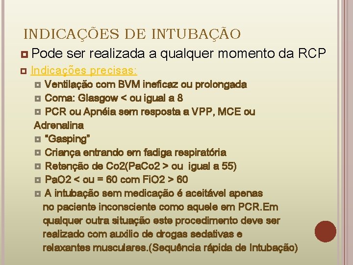 INDICAÇÕES DE INTUBAÇÃO Pode ser realizada a qualquer momento da RCP Indicações precisas: Ventilação